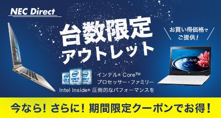 NEC Direct 台数限定アウトレット お買い得価格でご提供! Intel Inside(R) インテル(R) Core TM プロセッサー・ファミリー 圧倒的なパフォーマンスを 今なら! さらに! 期間限定クーポンでお得!