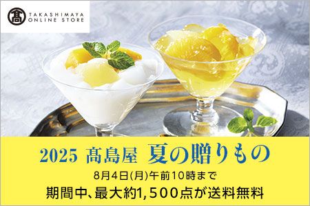 [TAKASHIMAYA ONLINE STORE] 2025 高島屋 夏の贈りもの 8月4日（月）午前10時まで 期間中、最大訳1,500点が送料無料